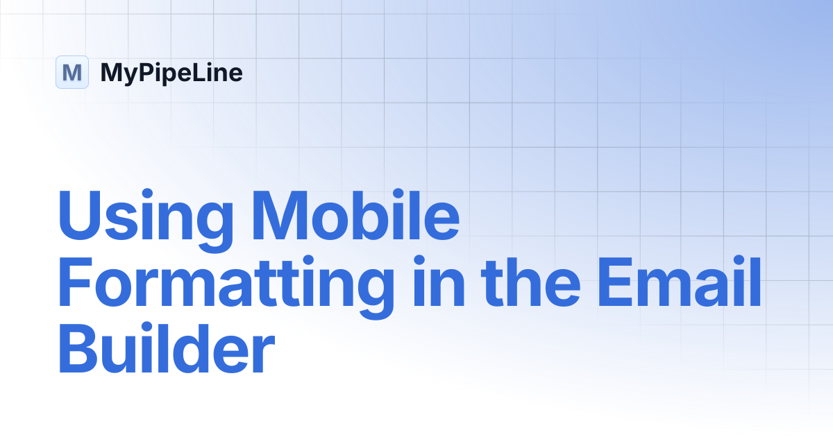Using Mobile Formatting in the Email Builder | MyPipeLine