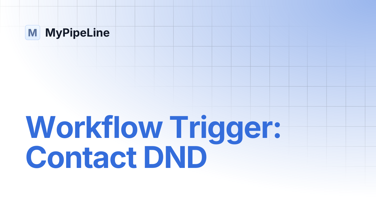 Workflow Trigger: Contact DND | MyPipeLine