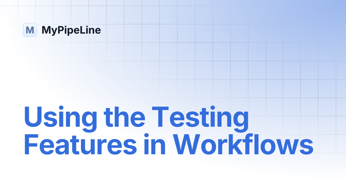 Using the Testing Features in Workflows | MyPipeLine