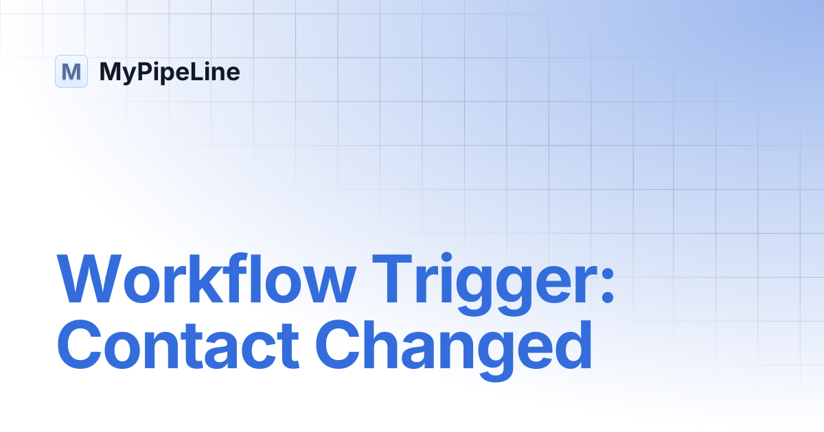 Workflow Trigger: Contact Changed | MyPipeLine