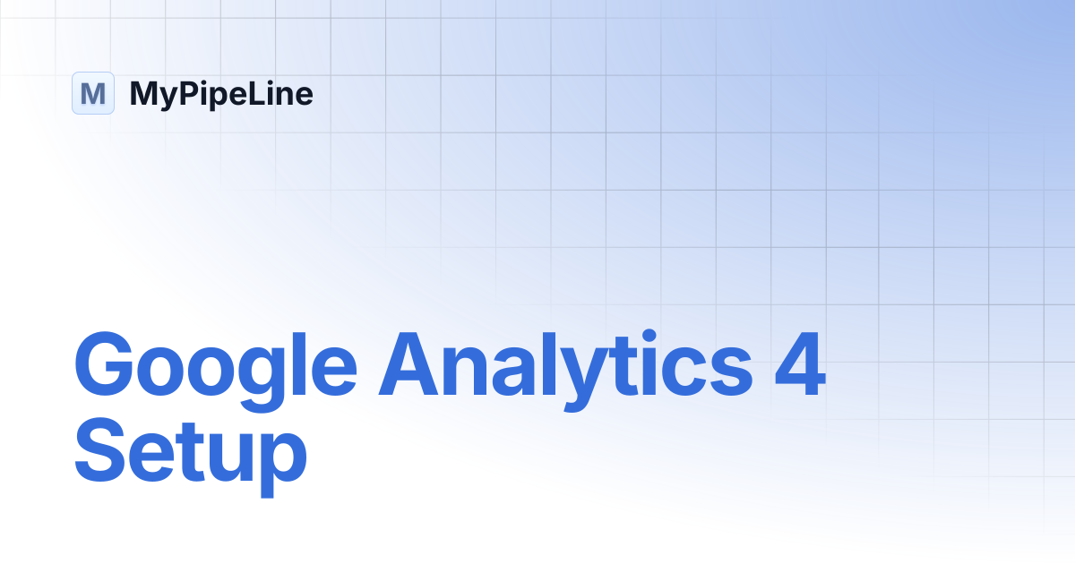 Google Analytics 4 Setup | MyPipeLine