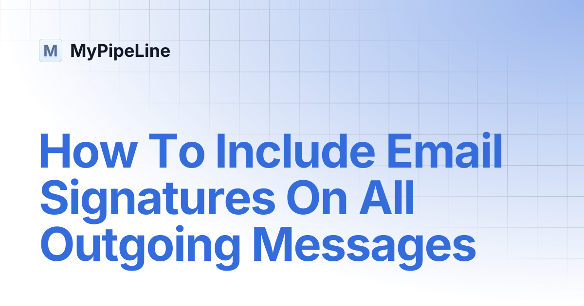 How To Include Email Signatures On All Outgoing Messages | MyPipeLine