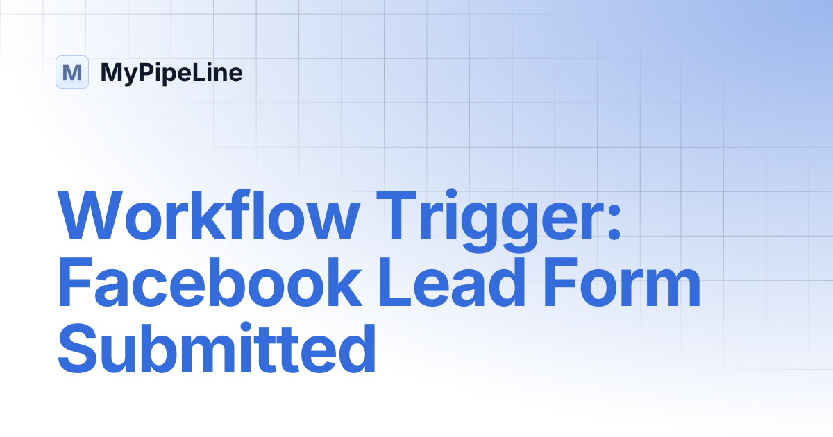 Workflow Trigger: Facebook Lead Form Submitted | MyPipeLine
